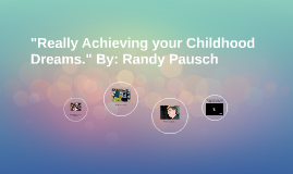 really achieving your childhood dreams Randy pausch started off his speech by introducing the elephant in the room which he told the it was about life and how to achieve your childhood dreams. really achieving your childhood dreams Randy pausch started off his speech by introducing the elephant in the room which he told the it was about life and how to achieve your childhood dreams.