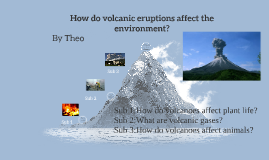 How do volcanic eruptions affect the environment by Theo Allen on Prezi