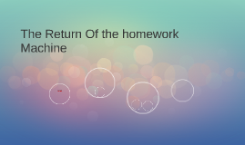 Return of the homework machine