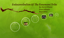 Endocannibalism Of The Yanomami Tribe By Jamar Johnson On Prezi