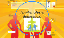 familia, iglesia domestica. by luxo vallemora on Prezi