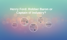henry ford robber baron or captain of industry