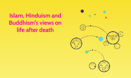 Islam, Hinduism and Buddhism's views on life after death by Bethany ...