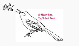 A Minor Bird By Robert Frost By Catie Heath On Prezi