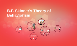 B.F. Skinner's Theory of Behaviorism by Taylor Shirreffs on Prezi