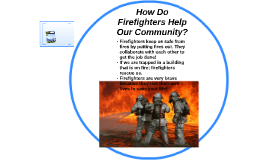 How Do Firefighters Help Our Community By Ashlee Alfred On Prezi