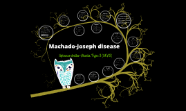 Machado-Joseph disease by Hoa Hoang on Prezi