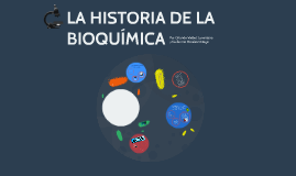 LA HISTORIA DE LA BIOQUÍMICA By On Prezi