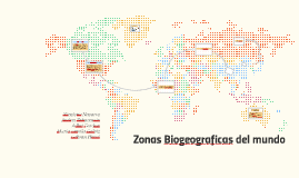 Zonas Biogeograficas del mundo by nicolette navarro on Prezi