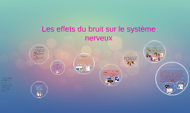 Les effets du bruit sur le système nerveux by Célia Zimolong on Prezi