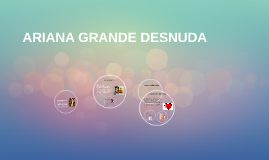 ARIANA GRANDE DESNUDA by ariana grande on Prezi