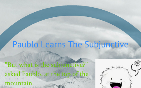 Yeti 'Pablo' Learns the Subjunctive! by dem boi on Prezi