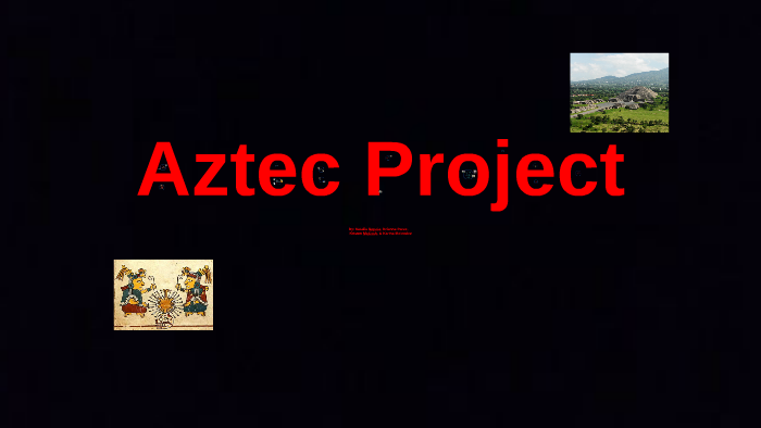 Project Aztec Progress Aztec Project by Karina Melendez on Prezi