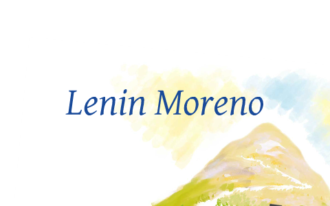Lenin Moreno by Karina Enríquez on Prezi Next
