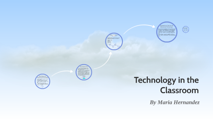 Technology in the Classroom by Maria Hernandez on Prezi