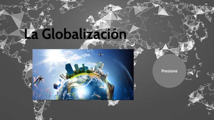 La Globalizacion by Jesus MDT on Prezi