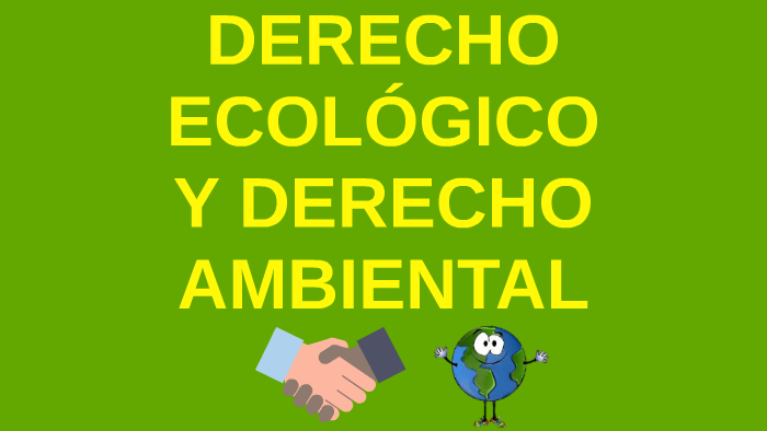 DERECHO ECOLÓGICO Y DERECHO AMBIENTAL by Cristhian Mego on Prezi