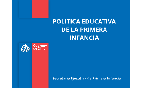 POLITICA EDUCATIVA DE LA PRIMERA INFANCIA by Rosa Riquelme on Prezi