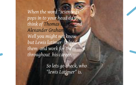 The life of Lewis Latimer by daniel cervantes on Prezi