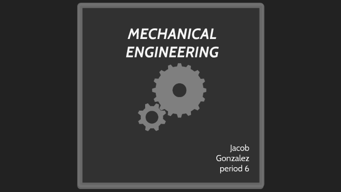 MECHANICAL ENGINEERING by Jacob Gonzalez on Prezi