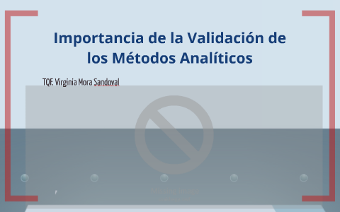 IMPORTANCIA DE LA VALIDACIÓN DE MÉTODOS ANALÍTICOS by on Prezi