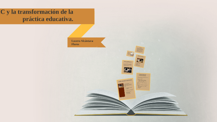 TIC Y LA TRANSFORMACIÓN DE LA PRÁCTICA DOCENTE by lucero alcantara on Prezi