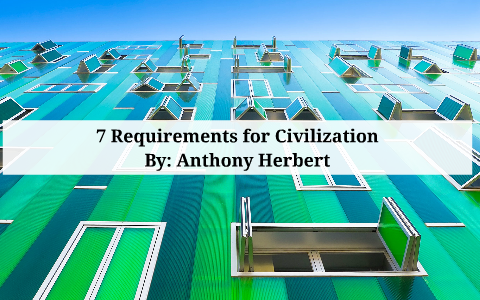 7 Requirements for Civilization by Anthony Herbert on Prezi
