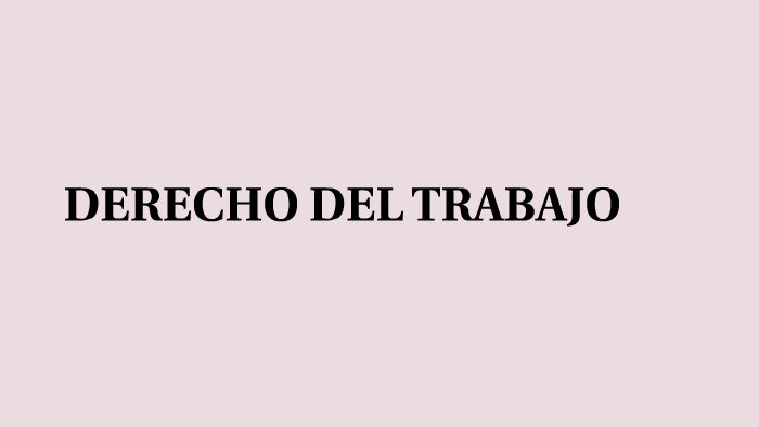 DERECHO DEL TRABAJO by mariola gonzalez rivera on Prezi