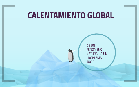 CALENTAMIENTO GLOBAL by Javier Gomez Rodriguez on Prezi