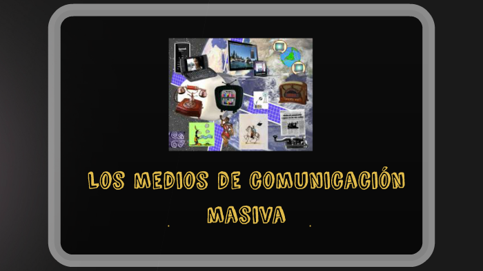Los medios de comunicacion masiva by STEVEN LLANOS on Prezi