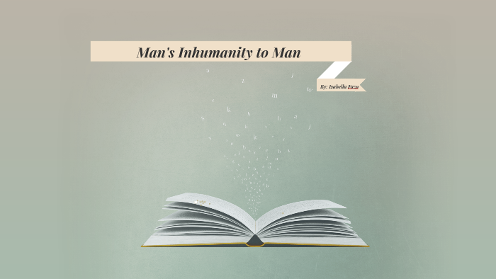 Man's Inhumanity to Man by Isabella Fazo on Prezi