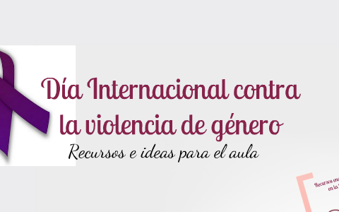 Día Internacional contra la violencia de género by Robudgerigar S. on Prezi