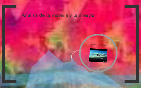 Analisis De La Materia Y La Energia By On Prezi