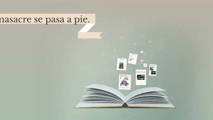 El masacre se pasa a pie by Ana Ramos Garcia on Prezi