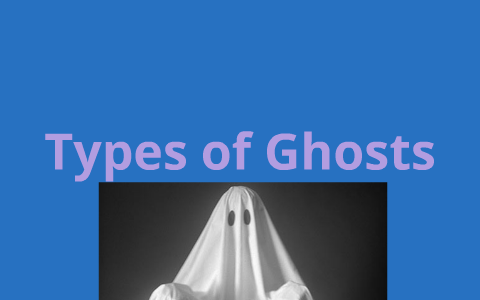 Types of Ghosts by Diana Hach on Prezi