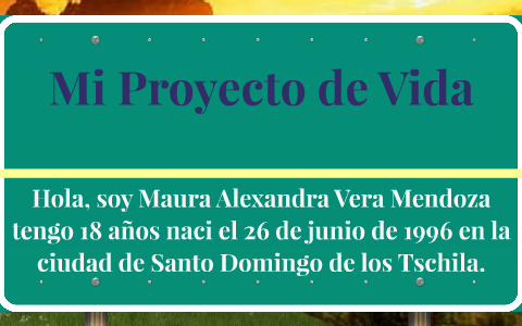 Mi Proyecto de Vida by Maura Alexandra Vera Mendoza on Prezi