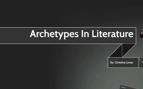 Archetypes in literature by Christina Levac on Prezi