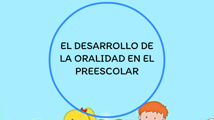 EL DESARROLLO DE LA ORALIDAD EN EL PREESCOLAR by Magali Cucco on Prezi