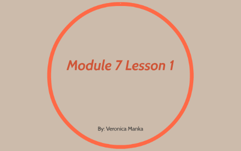 Module 7 Lesson 1 by veronica manka on Prezi