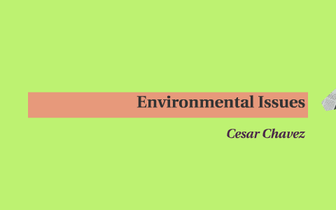 Environmental Issues by Cesar Chavez on Prezi