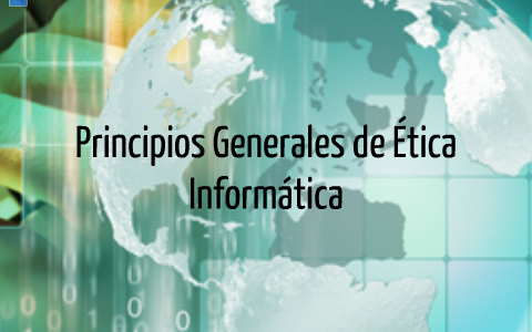 Principios Generales de Ética Informática by Gabriela Bernardino on Prezi