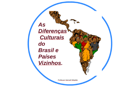 As Diferenças Culturais do Brasil e Países Vizinhos by Samuel