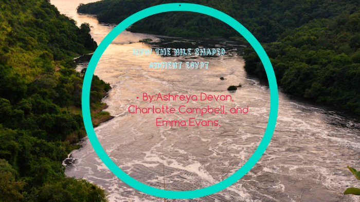 How the Nile Shaped Ancient Egypt by Charlotte Campbell on Prezi