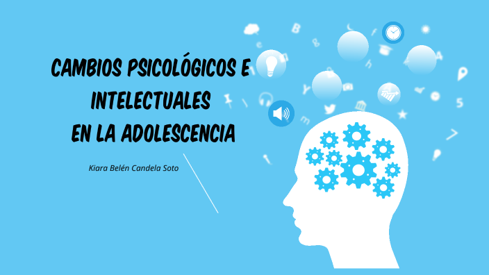 Cambios psicológicos e intelectuales en la adolescencia by Kiara Soto