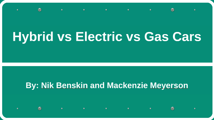 Hybrid vs Electric vs Gas Cars by Nikolas Benskin on Prezi