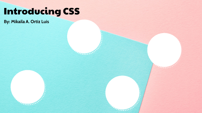 Introducing CSS by Mikaila Ortiz Luis on Prezi