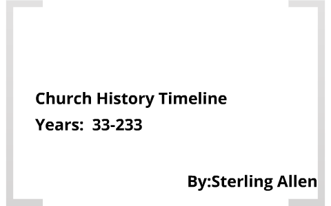 Church history Timeline Project by Sterling Allen on Prezi
