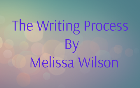 The Writing Process by Melissa Wilson on Prezi