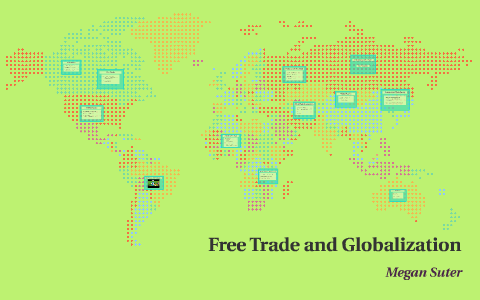 Free Trade and Globalization by Megan Suter on Prezi