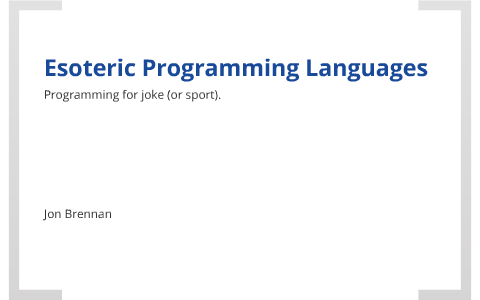 Esoteric Programming Languages by Jon Brennan on Prezi